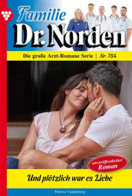Title: Und plötzlich war es Liebe: Familie Dr. Norden 784 - Arztroman, Author: Patricia Vandenberg