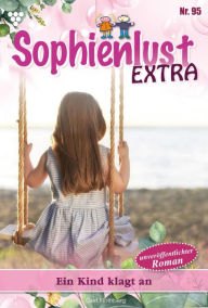 Title: Ein Kind klagt an: Sophienlust Extra 95 - Familienroman, Author: Gert Rothberg