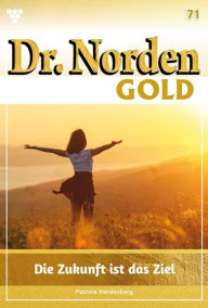 Title: Die Zukunft ist das Ziel: Dr. Norden Gold 71 - Arztroman, Author: Patricia Vandenberg
