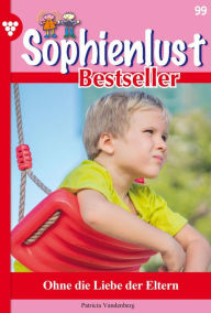 Title: Ohne die Liebe der Eltern: Sophienlust Bestseller 99 - Familienroman, Author: Anne Alexander