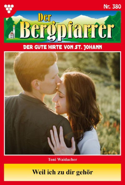 Weil ich zu dir gehör'!: Der Bergpfarrer 380 - Heimatroman