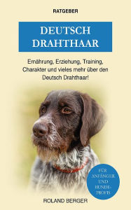 Title: Deutsch Drahthaar: Charakter, Training, Ernährung, Erziehung und mehr über den Deutsch Drahthaar, Author: Roland Berger