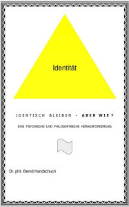 Title: Identisch bleiben - aber wie? (Teil 2): Eine psychische und philosophische Herausforderung, Author: Dr. Bernd Handschuch