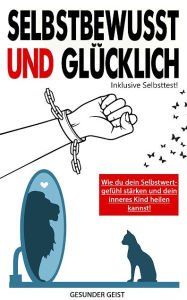 Title: Selbstbewusst und glücklich!: Wie du dein Selbstwertgefühl stärken und dein inneres Kind heilen kannst, Author: GESUNDER GEIST