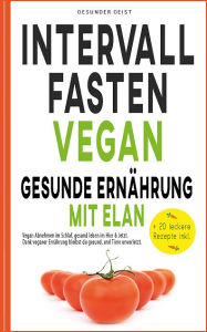 Title: INTERVALLFASTEN VEGAN - Gesunde Ernährung mit Elan: Vegan Abnehmen im Schlaf!, Author: GESUNDER GEIST