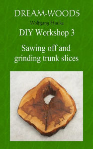 Title: Sawing off and grinding trunk slices: All you need to know, Author: Wolfgang Hauke