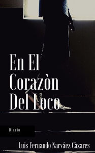 Title: En El Corazon Del Loco, Author: Luis Fernando Narváez Cázares