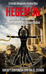 Title: Libro Hegemón: La última Revolución, Gobernantes vs Gobernados, Author: Cristián Alejandro Araos Díaz