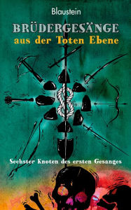 Title: Brüdergesänge aus der Toten Ebene 1.6: Sechster Knoten des Ersten Gesanges, Author: Blaustein