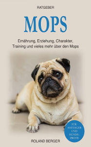 Title: Mops: Ernährung, Erziehung, Charakter, Training und vieles mehr über den Mops, Author: Roland Berger