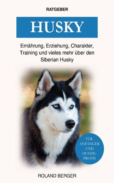 Husky: Ernährung, Erziehung, Charakter, Training & vieles mehr über den Siberian Hu