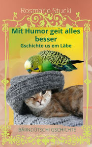Title: Mit Humor geit alles besser: Gschichte us em Läbe - Bärndütschi Gschichte, Author: Rosmarie Stucki