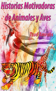 Title: Historias Motivadoras de Animales y Aves, Author: Ttud Amrahs