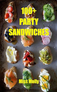 Title: 100+ Party Sandwiches, Author: Miss Molly