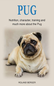 Title: Pug: Nutrition, character, training and much more about the Pug, Author: Roland Berger