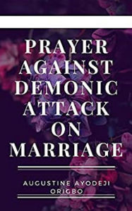Title: Prayer Against Demonic Attacks On Marriage, Author: Augustine Ayodeji Origbo