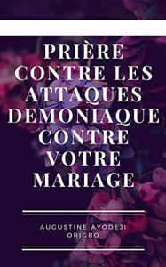 Title: Prière Contre Les Attaques Demoniaque Contre Votre Mariage, Author: Augustine Ayodeji Origbo