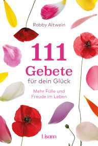 Title: 111 Gebete für dein Glück: Mehr Fülle und Freude im Leben, Author: Robby Altwein
