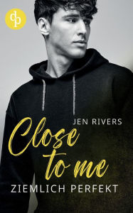 Title: Close to me: Ziemlich perfekt, Author: Jen River