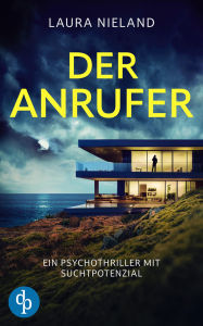 Title: Der Anrufer: Ein Psychothriller mit Suchtpotenzial, Author: Laura Nieland