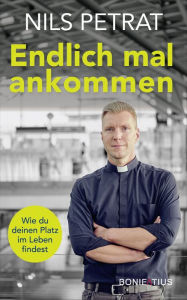 Title: Endlich mal ankommen: Wie du deinen Platz im Leben findest, Author: Nils Petrat