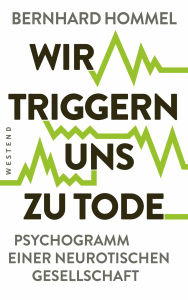 Title: Wir triggern uns zu Tode: Psychogramm einer neurotischen Gesellschaft, Author: Bernhard Hommel