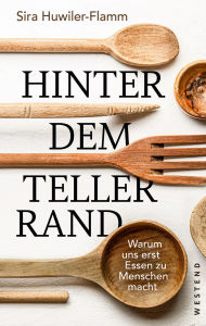 Free computer ebook download Hinter dem Tellerrand: Warum uns erst Essen zu Menschen macht by Sira Huwiler-Flamm