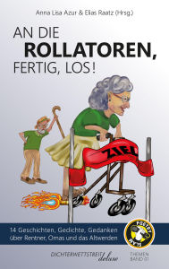 Title: An die Rollatoren, fertig, los!: 14 Geschichten, Gedichte, Gedanken über Rentner, Omas und das Altwerden, Author: Elias Raatz