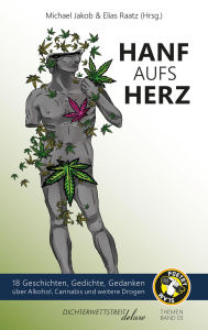 Title: Hanf aufs Herz: 18 Geschichten, Gedichte, Gedanken über Alkohol, Cannabis und weitere Drogen, Author: Elias Raatz
