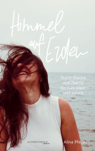 Title: Himmel auf Erden: Durch Glaube und Zweifel bis zum Meer und zurück, Author: Alina Pfeifer
