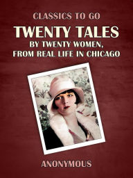 Title: Twenty Tales by Twenty Women, From Real Life in Chicago, Author: Anonymous