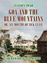 Title: Goa and the Blue Mountains, or, Six Months of Sick Leave, Author: Sir Richard Francis Burton