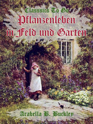 Title: Pflanzenleben in Feld und Garten, Author: Arabella B. Buckley