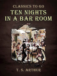 Title: Ten Nights in A Bar Room, Author: T. S. Arthur