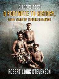 Title: A Footnote to History, Eight Years of Trouble in Samoa, Author: Robert Louis Stevenson