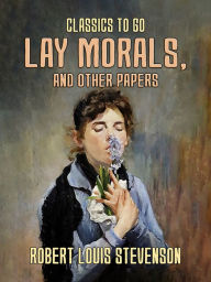 Title: Lay Morals, and Other Papers, Author: Robert Louis Stevenson
