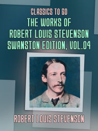 Title: The Works of Robert Louis Stevenson - Swanston Edition, Vol 4, Author: Robert Louis Stevenson