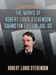 Title: The Works of Robert Louis Stevenson - Swanston Edition, Vol 6, Author: Robert Louis Stevenson