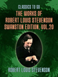 Title: The Works of Robert Louis Stevenson - Swanston Edition, Vol 20, Author: Robert Louis Stevenson