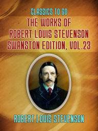 Title: The Works of Robert Louis Stevenson - Swanston Edition, Vol 23, Author: Robert Louis Stevenson