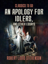 Title: An Apology for Idlers, and Other Essays, Author: Robert Louis Stevenson