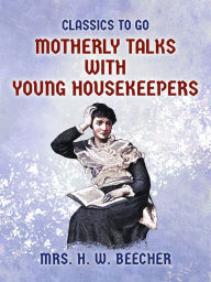 Title: Motherly Talks with Young Housekeepers, Author: Mrs. H. W. Beecher