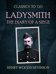 Title: Ladysmith The Diary Of A Siege, Author: Henry Woodd Nevinson