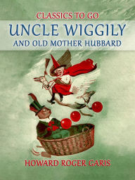 Title: Uncle Wiggily and Old Mother Hubbard, Author: Howard Roger Garis