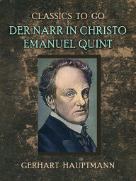 Title: Der Narr in Christo Emanuel Quint, Author: Gerhart Hauptmann