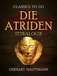 Title: Die Atriden-Tetralogie, Author: Gerhart Hauptmann