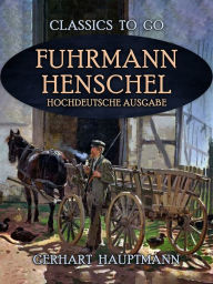 Title: Fuhrmann Henschel Hochdeutsche Ausgabe, Author: Gerhart Hauptmann