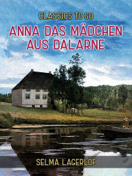 Title: Anna das Mädchen aus Dalarne, Author: Selma Lagerlöf