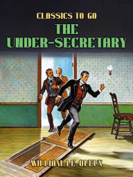 Title: The Under-Secretary, Author: William Le Queux