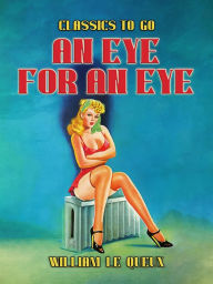 Title: An Eye for an Eye, Author: William Le Queux